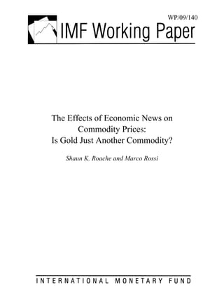 The Effects of Economic News on
Commodity Prices:
Is Gold Just Another Commodity?
Shaun K. Roache and Marco Rossi
WP/09/140
 