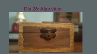Día 26: Algo viejo
 