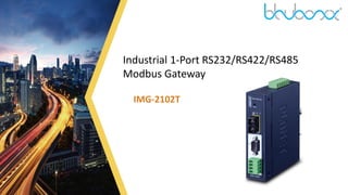 1
Industrial 1-Port RS232/RS422/RS485
Modbus Gateway
IMG-2102T
 