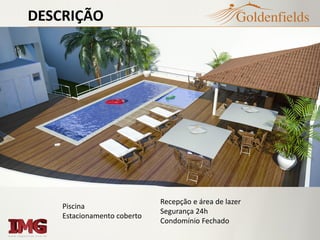 DESCRIÇÃO
Piscina
Estacionamento coberto
Recepção e área de lazer
Segurança 24h
Condomínio Fechado
 