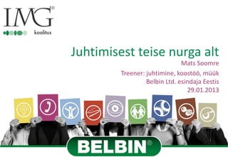 Juhtimisest teise nurga alt
Mats Soomre
Treener: juhtimine, koostöö, müük
Belbin Ltd. esindaja Eestis
29.01.2013
 
