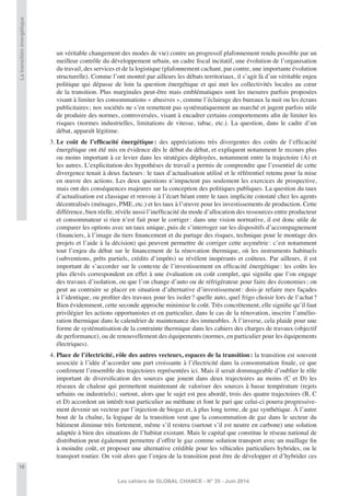 10
Les cahiers de GLOBAL CHANCE - N° 35 - Juin 2014
Latransitionénergétique
un véritable changement des modes de vie) contre un progressif plafonnement rendu possible par un
meilleur contrôle du développement urbain, un cadre ﬁscal incitatif, une évolution de l’organisation
du travail, des services et de la logistique (plafonnement cachant, par contre, une importante évolution
structurelle). Comme l’ont montré par ailleurs les débats territoriaux, il s’agit là d’un véritable enjeu
politique qui dépasse de loin la question énergétique et qui met les collectivités locales au cœur
de la transition. Plus marginales peut-être mais emblématiques sont les mesures parfois proposées
visant à limiter les consommations « abusives », comme l’éclairage des bureaux la nuit ou les écrans
publicitaires; nos sociétés ne s’en remettent pas systématiquement au marché et jugent parfois utile
de produire des normes, controversées, visant à encadrer certains comportements aﬁn de limiter les
risques (normes industrielles, limitations de vitesse, tabac, etc.). La question, dans le cadre d’un
débat, apparaît légitime.
3. Le coût de l’efﬁcacité énergétique: des appréciations très divergentes des coûts de l’efﬁcacité
énergétique ont été mis en évidence dès le début du débat, et expliquent notamment le recours plus
ou moins important à ce levier dans les stratégies déployées, notamment entre la trajectoire (A) et
les autres. L’explicitation des hypothèses de travail a permis de comprendre que l’essentiel de cette
divergence tenait à deux facteurs: le taux d’actualisation utilisé et le référentiel retenu pour la mise
en œuvre des actions. Les deux questions n’impactent pas seulement les exercices de prospective,
mais ont des conséquences majeures sur la conception des politiques publiques. La question du taux
d’actualisation est classique et renvoie à l’écart béant entre le taux implicite constaté chez les agents
décentralisés (ménages, PME, etc.) et les taux à l’œuvre pour les investissements de production. Cette
différence, bien réelle, révèle aussi l’inefﬁcacité du mode d’allocation des ressources entre producteur
et consommateur si rien n’est fait pour le corriger: dans une vision normative, il est donc utile de
comparer les options avec un taux unique, puis de s’interroger sur les dispositifs d’accompagnement
(ﬁnanciers, à l’image du tiers ﬁnancement et du partage des risques, technique pour le montage des
projets et l’aide à la décision) qui peuvent permettre de corriger cette asymétrie: c’est notamment
tout l’enjeu du débat sur le ﬁnancement de la rénovation thermique, où les instruments habituels
(subventions, prêts partiels, crédits d’impôts) se révèlent inopérants et coûteux. Par ailleurs, il est
important de s’accorder sur le contexte de l’investissement en efﬁcacité énergétique: les coûts les
plus élevés correspondent en effet à une évaluation en coût complet, qui signiﬁe que l’on engage
des travaux d’isolation, ou que l’on change d’auto ou de réfrigérateur pour faire des économies; on
peut au contraire se placer en situation d’alternative d’investissement: dois-je refaire mes façades
à l’identique, ou proﬁter des travaux pour les isoler? quelle auto, quel frigo choisir lors de l’achat?
Bien évidemment, cette seconde approche minimise le coût. Très concrètement, elle signiﬁe qu’il faut
privilégier les actions opportunistes et en particulier, dans le cas de la rénovation, inscrire l’amélio-
ration thermique dans le calendrier de maintenance des immeubles. À l’inverse, cela plaide pour une
forme de systématisation de la contrainte thermique dans les cahiers des charges de travaux (objectif
de performance), ou de renouvellement des équipements (normes, en particulier pour les équipements
électriques).
4. Place de l’électricité, rôle des autres vecteurs, espaces de la transition: la transition est souvent
associée à l’idée d’accorder une part croissante à l’électricité dans la consommation ﬁnale, ce que
conﬁrment l’ensemble des trajectoires représentées ici. Mais il serait dommageable d’oublier le rôle
important de diversiﬁcation des sources que jouent dans deux trajectoires au moins (C et D) les
réseaux de chaleur qui permettent maintenant de valoriser des sources à basse température (rejets
urbains ou industriels); surtout, alors que le sujet est peu abordé, trois des quatre trajectoires (B, C
et D) accordent un intérêt tout particulier au méthane et font le pari que celui-ci pourra progressive-
ment devenir un vecteur par l’injection de biogaz et, à plus long terme, de gaz synthétique. À l’autre
bout de la chaîne, la logique de la transition veut que la consommation de gaz dans le secteur du
bâtiment diminue très fortement, même s’il restera (surtout s’il est neutre en carbone) une solution
adaptée à bien des situations de l’habitat existant. Mais le capital que constitue le réseau national de
distribution peut également permettre d’offrir le gaz comme solution transport avec un maillage ﬁn
à moindre coût, et proposer une alternative crédible pour les véhicules particuliers hybrides, ou le
transport routier. On voit alors que l’enjeu de la transition peut être de développer et d’hybrider ces
 