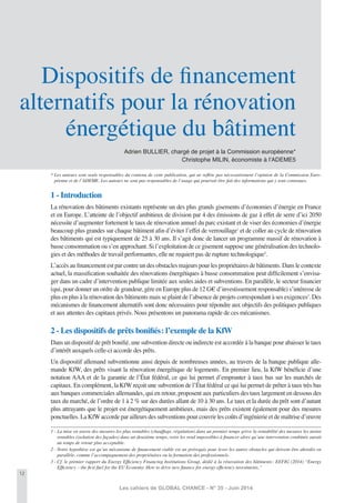 12
Les cahiers de GLOBAL CHANCE - N° 35 - Juin 2014
Adrien BULLIER, chargé de projet à la Commission européenne*
Christophe MILIN, économiste à l’ADEME5
Dispositifs de ﬁnancement
alternatifs pour la rénovation
énergétique du bâtiment
1 - Introduction
La rénovation des bâtiments existants représente un des plus grands gisements d’économies d’énergie en France
et en Europe. L’atteinte de l’objectif ambitieux de division par 4 des émissions de gaz à effet de serre d’ici 2050
nécessite d’augmenter fortement le taux de rénovation annuel du parc existant et de viser des économies d’énergie
beaucoup plus grandes sur chaque bâtiment aﬁn d’éviter l’effet de verrouillage1
et de coller au cycle de rénovation
des bâtiments qui est typiquement de 25 à 30 ans. Il s’agit donc de lancer un programme massif de rénovation à
basse consommation ou s’en approchant. Si l’exploitation de ce gisement suppose une généralisation des technolo-
gies et des méthodes de travail performantes, elle ne requiert pas de rupture technologique2
.
L’accès au ﬁnancement est par contre un des obstacles majeurs pour les propriétaires de bâtiments. Dans le contexte
actuel, la massiﬁcation souhaitée des rénovations énergétiques à basse consommation peut difﬁcilement s’envisa-
ger dans un cadre d’intervention publique limitée aux seules aides et subventions. En parallèle, le secteur ﬁnancier
(qui, pour donner un ordre de grandeur, gère en Europe plus de 12 G€ d’investissement responsable) s’intéresse de
plus en plus à la rénovation des bâtiments mais se plaint de l’absence de projets correspondant à ses exigences3
. Des
mécanismes de ﬁnancement alternatifs sont donc nécessaires pour répondre aux objectifs des politiques publiques
et aux attentes des capitaux privés. Nous présentons un panorama rapide de ces mécanismes.
2 - Les dispositifs de prêts boniﬁés: l’exemple de la KfW
Dans un dispositif de prêt boniﬁé, une subvention directe ou indirecte est accordée à la banque pour abaisser le taux
d’intérêt auxquels celle-ci accorde des prêts.
Un dispositif allemand subventionne ainsi depuis de nombreuses années, au travers de la banque publique alle-
mande KfW, des prêts visant la rénovation énergétique de logements. En premier lieu, la KfW bénéﬁcie d’une
notation AAA et de la garantie de l’État fédéral, ce qui lui permet d’emprunter à taux bas sur les marchés de
capitaux. En complément, la KfW reçoit une subvention de l’État fédéral ce qui lui permet de prêter à taux très bas
aux banques commerciales allemandes, qui en retour, proposent aux particuliers des taux largement en dessous des
taux du marché, de l’ordre de 1 à 2 % sur des durées allant de 10 à 30 ans. Le taux et la durée du prêt sont d’autant
plus attrayants que le projet est énergétiquement ambitieux, mais des prêts existent également pour des mesures
ponctuelles. La KfWaccorde par ailleurs des subventions pour couvrir les coûts d’ingénierie et de maîtrise d’œuvre
1 - La mise en œuvre des mesures les plus rentables (chauffage, régulation) dans un premier temps grève la rentabilité des mesures les moins
rentables (isolation des façades) dans un deuxième temps, voire les rend impossibles à ﬁnancer alors qu’une intervention combinée aurait
un temps de retour plus acceptable.
2 - Notre hypothèse est qu’un mécanisme de ﬁnancement viable est un prérequis pour lever les autres obstacles qui doivent être abordés en
parallèle, comme l’accompagnement des propriétaires ou la formation des professionnels.
3 - Cf. le premier rapport du Energy Efﬁciency Financing Institutions Group, dédié à la rénovation des bâtiments: EEFIG (2014) “Energy
Efﬁciency – the ﬁrst fuel for the EU Economy. How to drive new ﬁnance for energy efﬁciency investments.”
* Les auteurs sont seuls responsables du contenu de cette publication, qui ne reﬂète pas nécessairement l’opinion de la Commission Euro-
péenne et de l’ADEME. Les auteurs ne sont pas responsables de l’usage qui pourrait être fait des informations qui y sont contenues.
 