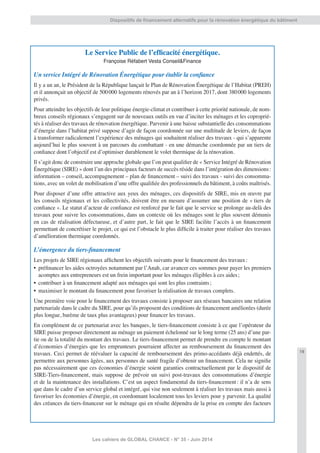 19
Les cahiers de GLOBAL CHANCE - N° 35 - Juin 2014
Dispositifs de ﬁnancement alternatifs pour la rénovation énergétique du bâtiment
Le Service Public de l’efﬁcacité énergétique.
Françoise Réfabert Vesta Conseil&Finance
Un service Intégré de Rénovation Énergétique pour établir la conﬁance
Il y a un an, le Président de la République lançait le Plan de Rénovation Énergétique de l’Habitat (PREH)
et il annonçait un objectif de 500000 logements rénovés par an à l’horizon 2017, dont 380000 logements
privés.
Pour atteindre les objectifs de leur politique énergie-climat et contribuer à cette priorité nationale, de nom-
breux conseils régionaux s’engagent sur de nouveaux outils en vue d’inciter les ménages et les coproprié-
tés à réaliser des travaux de rénovation énergétique. Parvenir à une baisse substantielle des consommations
d’énergie dans l’habitat privé suppose d’agir de façon coordonnée sur une multitude de leviers, de façon
à transformer radicalement l’expérience des ménages qui souhaitent réaliser des travaux - qui s’apparente
aujourd’hui le plus souvent à un parcours du combattant - en une démarche coordonnée par un tiers de
conﬁance dont l’objectif est d’optimiser durablement le volet thermique de la rénovation.
Il s’agit donc de construire une approche globale que l’on peut qualiﬁer de « Service Intégré de Rénovation
Énergétique (SIRE) » dont l’un des principaux facteurs de succès réside dans l’intégration des dimensions:
information – conseil, accompagnement – plan de ﬁnancement – suivi des travaux - suivi des consomma-
tions, avec un volet de mobilisation d’une offre qualiﬁée des professionnels du bâtiment, à coûts maîtrisés.
Pour disposer d’une offre attractive aux yeux des ménages, ces dispositifs de SIRE, mis en œuvre par
les conseils régionaux et les collectivités, doivent être en mesure d’assumer une position de « tiers de
conﬁance ». Le statut d’acteur de conﬁance est renforcé par le fait que le service se prolonge au-delà des
travaux pour suivre les consommations, dans un contexte où les ménages sont le plus souvent démunis
en cas de réalisation défectueuse, et d’autre part, le fait que le SIRE facilite l’accès à un ﬁnancement
permettant de concrétiser le projet, ce qui est l’obstacle le plus difﬁcile à traiter pour réaliser des travaux
d’amélioration thermique coordonnés.
L’émergence du tiers-ﬁnancement
Les projets de SIRE régionaux afﬁchent les objectifs suivants pour le ﬁnancement des travaux:
• préﬁnancer les aides octroyées notamment par l’Anah, car avancer ces sommes pour payer les premiers
acomptes aux entrepreneurs est un frein important pour les ménages éligibles à ces aides;
• contribuer à un ﬁnancement adapté aux ménages qui sont les plus contraints;
• maximiser le montant du ﬁnancement pour favoriser la réalisation de travaux complets.
Une première voie pour le ﬁnancement des travaux consiste à proposer aux réseaux bancaires une relation
partenariale dans le cadre du SIRE, pour qu’ils proposent des conditions de ﬁnancement améliorées (durée
plus longue, barème de taux plus avantageux) pour ﬁnancer les travaux.
En complément de ce partenariat avec les banques, le tiers-ﬁnancement consiste à ce que l’opérateur du
SIRE puisse proposer directement au ménage un paiement échelonné sur le long terme (25 ans) d’une par-
tie ou de la totalité du montant des travaux. Le tiers-ﬁnancement permet de prendre en compte le montant
d’économies d’énergies que les emprunteurs pourraient affecter au remboursement du ﬁnancement des
travaux. Ceci permet de réévaluer la capacité de remboursement des primo-accédants déjà endettés, de
permettre aux personnes âgées, aux personnes de santé fragile d’obtenir un ﬁnancement. Cela ne signiﬁe
pas nécessairement que ces économies d’énergie soient garanties contractuellement par le dispositif de
SIRE-Tiers-ﬁnancement, mais suppose de prévoir un suivi post-travaux des consommations d’énergie
et de la maintenance des installations. C’est un aspect fondamental du tiers-ﬁnancement: il n’a de sens
que dans le cadre d’un service global et intégré, qui vise non seulement à réaliser les travaux mais aussi à
favoriser les économies d’énergie, en coordonnant localement tous les leviers pour y parvenir. La qualité
des créances du tiers-ﬁnanceur sur le ménage qui en résulte dépendra de la prise en compte des facteurs
 