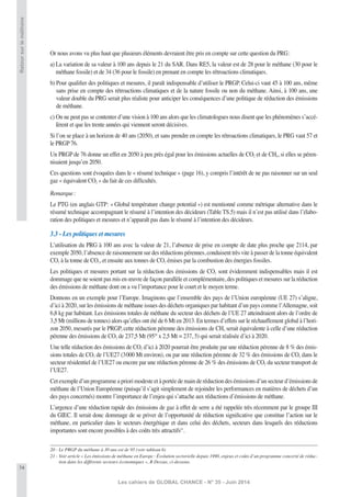 74
Les cahiers de GLOBAL CHANCE - N° 35 - Juin 2014
Retoursurleméthane
Or nous avons vu plus haut que plusieurs éléments devraient être pris en compte sur cette question du PRG:
a) La variation de sa valeur à 100 ans depuis le 21 du SAR. Dans RE5, la valeur est de 28 pour le méthane (30 pour le
méthane fossile) et de 34 (36 pour le fossile) en prenant en compte les rétroactions climatiques.
b) Pour qualiﬁer des politiques et mesures, il paraît indispensable d’utiliser le PRGP. Celui-ci vaut 45 à 100 ans, même
sans prise en compte des rétroactions climatiques et de la nature fossile ou non du méthane. Ainsi, à 100 ans, une
valeur double du PRG serait plus réaliste pour anticiper les conséquences d’une politique de réduction des émissions
de méthane.
c) On ne peut pas se contenter d’une vision à 100 ans alors que les climatologues nous disent que les phénomènes s’accé-
lèrent et que les trente années qui viennent seront décisives.
Si l’on se place à un horizon de 40 ans (2050), et sans prendre en compte les rétroactions climatiques, le PRG vaut 57 et
le PRGP 76.
Un PRGP de 76 donne un effet en 2050 à peu près égal pour les émissions actuelles de CO2 et de CH4, si elles se péren-
nisaient jusqu’en 2050.
Ces questions sont évoquées dans le « résumé technique » (page 16), y compris l’intérêt de ne pas raisonner sur un seul
gaz « équivalent CO2 » du fait de ces difﬁcultés.
Remarque:
Le PTG (en anglais GTP: « Global température change potential ») est mentionné comme métrique alternative dans le
résumé technique accompagnant le résumé à l’intention des décideurs (Table TS.5) mais il n’est pas utilisé dans l’élabo-
ration des politiques et mesures et n’apparaît pas dans le résumé à l’intention des décideurs.
3.3 - Les politiques et mesures
L’utilisation du PRG à 100 ans avec la valeur de 21, l’absence de prise en compte de date plus proche que 2114, par
exemple 2050, l’absence de raisonnement sur des réductions pérennes, conduisent très vite à passer de la tonne équivalent
CO2 à la tonne de CO2, et ensuite aux tonnes de CO2 émises par la combustion des énergies fossiles.
Les politiques et mesures portant sur la réduction des émissions de CO2 sont évidemment indispensables mais il est
dommage que ne soient pas mis en œuvre de façon parallèle et complémentaire, des politiques et mesures sur la réduction
des émissions de méthane dont on a vu l’importance pour le court et le moyen terme.
Donnons en un exemple pour l’Europe. Imaginons que l’ensemble des pays de l’Union européenne (UE 27) s’aligne,
d’ici à 2020, sur les émissions de méthane issues des déchets organiques par habitant d’un pays comme l’Allemagne, soit
6,8 kg par habitant. Les émissions totales de méthane du secteur des déchets de l’UE 27 atteindraient alors de l’ordre de
3,5 Mt (millions de tonnes) alors qu’elles ont été de 6 Mt en 2013. En termes d’effets sur le réchauffement global à l’hori-
zon 2050, mesurés par le PRGP, cette réduction pérenne des émissions de CH4 serait équivalente à celle d’une réduction
pérenne des émissions de CO2 de 237,5 Mt (9520
x 2,5 Mt = 237, 5) qui serait réalisée d’ici à 2020.
Une telle réduction des émissions de CO2 d’ici à 2020 pourrait être produite par une réduction pérenne de 8 % des émis-
sions totales de CO2 de l’UE27 (3000 Mt environ), ou par une réduction pérenne de 32 % des émissions de CO2 dans le
secteur résidentiel de l’UE27 ou encore par une réduction pérenne de 26 % des émissions de CO2 du secteur transport de
l’UE27.
Cet exemple d’un programme a priori modeste et à portée de main de réduction des émissions d’un secteur d’émissions de
méthane de l’Union Européenne (puisqu’il s’agit simplement de rejoindre les performances en matières de déchets d’un
des pays concernés) montre l’importance de l’enjeu qui s’attache aux réductions d’émissions de méthane.
L’urgence d’une réduction rapide des émissions de gaz à effet de serre a été rappelée très récemment par le groupe III
du GIEC. Il serait donc dommage de se priver de l’opportunité de réduction signiﬁcative que constitue l’action sur le
méthane, en particulier dans le secteurs énergétique et dans celui des déchets, secteurs dans lesquels des réductions
importantes sont encore possibles à des coûts très attractifs21
.
20 - Le PRGP du méthane à 30 ans est de 95 (voir tableau 6)
21 - Voir article « Les émissions de méthane en Europe: Évolution sectorielle depuis 1990, enjeux et coûts d’un programme concerté de réduc-
tion dans les différents secteurs économiques », B Dessus, ci-dessous.
 