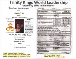 lfrinity Kings ruffiffif;d t-eadership
l*(formerly petra int'l ministries)
0Xrindtp ?Tiugs Hortb {.es[ers[ip
fr,4iarra
j[nun[er$'s Dsp
*wtry
" triurg Uerretl& @umn Snt[p Snri[&
tn'o[1,f,'il?sworrd
r KlHg
"Nings wirl ctrne frEot you"
Gsncrls l7!5
Get q qroh,, tftot wifi last tommrl.
'l Etrin$llns 0:28
(AUI|oilr ilor 10 !r 0tto idir,/trrL.
.t:rU
r0lHtrrl(rllora rU*tOltt
rrrr rr rri itlki'{idrr frttSlh ' c:r, r:r:u
saafcuAto {.
lnrr atrrn4rt6il.,. JxlBtF
asEAJ nGlr$ri FORna UO|E
CTRTIFICATE OF RELEASE OR DISCHARGE FROIVI ACT]VE DUTY
(orittl6i
I
tolonort tr*vrr
t lliolr &S"lt
r fu .iiu 1or ION r drssil hi$ [,
iFiMil,Ti
rttlll
Erm +ru ixuh ;oi h tidhg"i*
'datr{ rign e,il ilrwg l'r* wlu N abls to
S{rfls ili rtd lFiF& nl1fld,'-
1a I hr | +.d ilrs plrflrd{ itrr g
td xl* {rr ttk It S} Cei }$d tr $lt.
*irud !M &n'! ct** fo, lhr ]d fil tu
k!$. liir d B€i, lli.tr riu-edl irn lrrr
r:t{d iq {E drEJ rl }w Hmis hi :t.
*:{ffit x( dfiiri},fl;tc itrdr;e, u I
rdl dc $fi*t yDu hm n:l*dl I 6ill
prc 1m * uri t'J Sirmut h#l s rtd
It* *rg $1cr l#r hFs sdrc f.*I i{
et ,tl ,kt fr.r tr I! &trws I rd
Sira :* i*tl iN lue r.l aLd &n - sdth
s!d0 rxd [.N ' s lt* i[ ]B! Ikf,it
ry &al hre fl! r$J suq hnti. t)
"Wbt filnn, fflyHiaion nrril ffife Srsffiisr"
(formmb prtrs iut'l ministrtrsl
235 @sgtgatr Br.
sirrsburgfi lBs 15235
pmy+br li:X
2 lAle hmor 6od for what hs c*nneah; m honorr kirgr for wlffi lftay raarL
Pnyad lfirrg Solomoo'. prrver *filmly l0,2tf0
*Family Franchise File(3-F Form 100)
12.5yrs of Honorable Service in the Patillo Family
(Basic Foundation laid in 3rd Generation Family)
DD Form 214
5YRS. 10mos.
AIR FORCE
Honorable Service
 