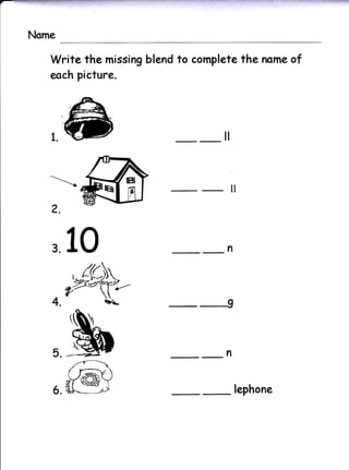 Write the missing blend to complete the nsme of
e-ach   picture.




                                il



                                     1l




310                              n




                                 I

                                n



                                      lephone
 