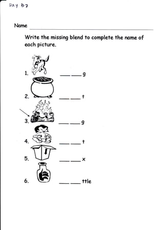 F*y bz


 Nome

     Write the missing blend to complete the name of
     eoch picture.




                           I

                           t
          (n   Lt
          frrl,ik
          a'l*,ii
                )


     3.                    I

                           t

    ,ffi                   x


    6.                     ttle
 