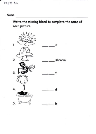 P$YS Ar


 Norne

     Write the rnissing blend to complete tha mrne of
     eoch picture.




                                  n
          {D
          o
                                  shroom



                                  t


                                  d



                                  b
 