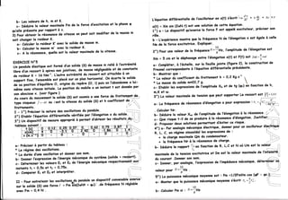 * h# + Kxt=F
                                             I                                                 L,éguotion  diffêrerrtielle l'oscilloteur x(f) s'écrit'r*#
                                                                                                                         de             en
   b- Lesrvoleurs h, m et K'
                  de
                                                             lo phoseI
   c- Déduire lq voleur moximole de lo force d'excitotionet
                                 Fm                                                            x(t) = Xm sin (ZcN-t) est une solutionde celte éguotion'
                                                                                                                     'qu'exerce
gu'elfePeêsenle raPPortà v'
                 Por                                                                            f;io - Le dispositif           lo force F est oppelêexcitaieur,préciserson
                                                           de lo mossem
àj ;;   obtenir lo résononce vitesse on peut soit modifier
                            de                                                                  rôle.
                                                                                                                                                                          à celle
soit chonger roideurK-
             lo                                                                                 b - L.expêrience montregue lo feëquence de l'élongotion est êgale
                                                                                                                                          N                    x
   o- Colculer roideurK ovecle solidede masse    m'
               lo                                                                               Ne de lo force excitotrice. Expliquer'
   b- Colculer mosse ovec
               lo       m'      lo roideurK'                                                                                                                               est
                                                                                                2o) Pourunevolèurde la frêqu"*tN=ÏHz, l'omplitud        e de l'êlongotion
   c- A lo résononce, quelleest lo voleurmoximole lo vitesse'
                                                 de
                                                                                                Xm = à cm et le déphosoge                     x(t) et F(t) est ltçl=Ï'd
                                                                                                                             entre l'élongotion
EXERCICE   N"5                                                                                                                                 (figure 2)' lo construction  de
    pendule élastigue est lormê d'un solide(s) de mossem relié
                                                                   à l'extrémité                o- Coniféter, àl'échelle,sur lo feuillejointe
un
                                                   négligeable de constonte
                                                                et                               Fresne|correspondonteà|.éguofiondiffêrentie||eprêcédente.
fibre d.unressorl à spires noniointives, de mosse
            p = t6 N;-t- L'outù extrêmitê du ressort est attochée à un                           b- Montrer gue :
de raideur                                                                                       * Lo voleuriu coefficientdu frottement h = O'2 Kg't-t
                                                          on             le solide
support fixe, l'ensemble plocésur un plon horizontol. .écarte
                          est
                                                                                                 * Lo mosse solidens22,7 9.
                                                                                                                                                           
                                                                                                             du                                              
d e s opo siti on d .égui|ibreo,originedure p è re (o , i)p u is o n |. a b o n dporn e o |u i-
                                                                                 on                                                                                      de h'
                                                 o un instont  t est donnée                      c- Etoblir les expressions i;omplitude et de tg (ç) en fonction
                                                                                                                            de            X"
mêmesonsvitesse liitiole. La pisition du mobile
                                                                                                 m,Ket ur.
sonabscisse (voir figure )
               x.                                                                                                                                           ressort
 Au cours du mouvemeni solide
                          le      (5) est soumis uneforce de
                                                o                                                3") Lo voleur moximole tensionque peut supporterLe
                                                                                                                         de                                          "t- ]1 ':-t
                                                                  -frottenp-$;$t'
                                                  (S) et h coefficientdt, );::.
 type visqueux   j=-hi ou lest lo vifessedu solide                                                                              d.élongofion pour expression t, =.,/t; t#î:.-_,
                                                                                                                                            o                     ,
                                                                              ./.2
                                                                                  '..:...        o- La frê4uence résonqnce
                                                                                                                  de
 frottements.                                                               r        ..j
 I -  1") Prêciserlo noture des oscillotionsdu pendule'                     i-:-:-.-.---:,
                                                                                       I
 2") Etoblir l'éguotion diffêrentielle vêrfiiëe por l'élongotion x du soli* ,-. i i i i
 g"i Un dispositif de mesureopproprié à permet d'obtenir les résultot";P',1.::-;




                                                                     -" ",i
                                                                               ,ii
 q- Préciser portir du tobleou:
            à
 * Le rêgime des oscillotions.                                        -:-'-.-..'-
 * La duréed'uneoscillotion donner
                            et       sonnom-                     i,''.'," l,l
 b- Donnerl'expression l'ênergie
                        de        méconigue système(solide.l t""ff..I]..,1
                                             du
                                                       respectivem"ht.-9I''
                                      l'ênergieméconigue
 c- Déferminerles voleursEt el Ez de
 instontstr = O,5set t2 = 0,75s'
                                                                                               voleurpou" N=!H,
                                                                  i --- ----- --)
                                                                 Il
 d- Comporer et Ez et intetpréter'
              Er                                                  li

                                                                                               5") Lo puissonceméconiguemoyenne : Pm=l/ZFmVmcos (9F -
                                                                                                                               est
                                                                   à;;r;ëi
                                       pendule dispositif convenoble
                                              un                                                                                      s'écrit
                                                                                                                                              h^

  II - pour entretenirlesoscillations-9u                                                                                        moyenne
                                                                                                                        mécanigue
                                                                                               o- Monter gue lo puissonce
                                           * çF)i 'de frêquerceN régloble
  sur fe solide(S) uneforceF = Fm$n(znNt
  ovecFm = O,4 N -                                                                             b- Colculer si : N=!Ht
                                                                                                         Pm       n
 
