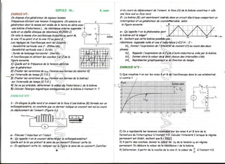 DIPOLE _RL.                       K"somi         d-Au coursdu déplacenentde I'aimanf,la face (A) de la bobineconsfifue t- elle
    EXFPTCE :N"I                                                                            uneface sud ou face nord
    On dispased'ungénérafeurde sEnauxbasses                                                 2- La bobine(B), esf mainfenanfinséréedansun circuit électriqueconporfanf un
    fre4uencesélivrant une fensiontriargulaire .Ondssociece                                 interrupfeur ef ungénérateur de couraâMriable selon
    générafeurdonf la masse isoléede la fene en série avec
                             est                                                              la fEure suivanfe:

                                                                                            a- Qu'appelle-t-on phénonène
                                                                                                                le           dont
                                                                                                                              i,
                                                                                            la bobineest la si&e?             ,o
                                                                                            b- Sachanlquecette bobine     possëda-*6eri
                                                                                            ré.sistancesuprysée   nulleet uned'ill,lrcfilpce L:CI,2 - 2 -
                                                                                                                                                   H.
                                                                                                 bI* Donnerl'expressiande l'ûtéNffé de courdnti(t) ûu coursdes deux
                                                                                            phases.                           '"....i'':,=_
                                                                                                 bb- Rappeler  l'expressionAeA5g;4a'aufo-inducfion c crée par la bobine.
                                                                                                 b3:, Donneralars la valeurdq'i,&iis ehacun infervalles cifés.
                                                                                                                                                 des
    ftgure suivanfe.                                                                             b4- Représenfer   graphiquene..fl  g,fl,fonction du tenps.
                                                                                                                                                                 * -"' "-* .".,!
    l) Quelleest la fréquencede la
    pr le générafeur.                                                                              N"3 :
                                                                                            EXERCTCE                                                                           it
    2) Ftudier les variefionsde uen(tensignau4bornesdu résisfor R)                                                                '""
                                                                                                                         'r':"""';"
    sur l'infervallede tenps {0,V2 J" i,t"'**'';                                           1)Quevisuolise*t-on lesvoies
                                                                                                             sur        âiet B # l'oscilloscope le cosschénqtisé
                                                                                                                                             dons
-il    Etuûer les variationsde upnçtensinn   ou*)bornus la bobine)
                                                          de                                ci-contre? /t
                                                                                               onlfe?   /                 ...t.""."- ./
                                                                                                                         T'".."."-'l
                                        ''':...:.::::ii                                                                     '--.,""./
     sur l'intervalle fenps [0,7/? J.
                     de                                                                        i,; .i. i...:;l:+::..1.:.::ï l:: . :l :;.;::I ri
                                                                                                                        i                         j:..: jiil:: :.::j:::;:i::;
                                                                                                                                                      :.t                :.:...Tr;:
                                                                                                                                                                                l;

    4) De ce quiprécède,déterniner la u,tlgnr.dn    linducfanceL da la bobine.        l.T
                                                                                        ô
    5) Calculerlénergie nagnétiqueenni/gasinée la bobineà finsfant f: T.
                                                    pdr
                                        t a - t '. - - '- . - -
                                                                  -
                                               ---"-...-..-!
    EXEPCTCE :
           N'2

    1- On éloignele pôle nord d'un aimantde la face d'une bobine(B) farnée sur un
    nilliampèrenàfre, on consfatequece dernier indiqueun couranfnonnulau cours
    du déplacenentde l'aimant: (Figure-çh
                            Ilohinr



                            ffi
                                                                                            2) Ono repré,sentélEstensionsvisiiâhsSi;.}ur voiesA et B lors d* lo
                                                                                                                                       les
   a- Préciserl'inducfeur ef l'induif, ':::,t'a)                                            fermeturade l'interrupteur l'instg!11ti0.
                                                                                                                      à             Calculer          I
                                                                                                                                           l'inlensité lorsque régime
                                                                                                                                                               le
   b- Qu'oppelle-t-onle couranfdétecfé:f,ia,r nillianpèrenèfre?
                                               le                                           permanent éTûbli,
                                                                                                       est      sochont B;-!Q_S"Q,
                                                                                                                        que
   Quetleesl la loiqui prévoit le sensda-eiùWnf? Fnoncercetfe loi.                          3) A partir dascourbes,donner v.iileur Ugde la tension en régime
                                                                                                                          lo      de                 us
   c- Enappliquanf  ce-ffeloi, indrquerqr.ïc f..!g. le sensde ce courant?Iustifier          parmanent. déduirela voleur
                                                                                                        En                Ueiiâ:i&i3tioncede la bobine.
                                                                                                                                         r
                                                  1"
                                        '- -'..-...
                                                  ;                                         4) Déterminer, porTirda lo courbe lo voieA, lo voleur $ a l'instont
                                                                                                           à                  de                  ae              t:0.
 