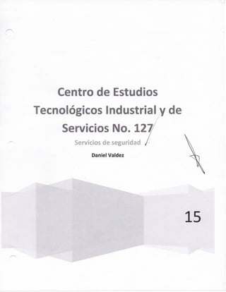 Centro de Estudios
Tecnológicos Industrial y
Servicios No. 127/
Servicios de seguridad /
Daniel Valdez
 