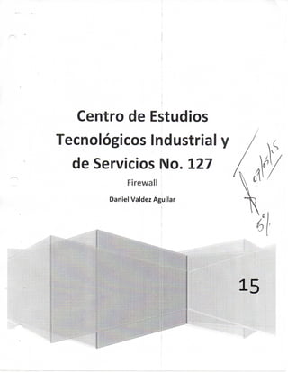 Centro de Estudios
Tecnológicos Industrial y
de Servicios No. 127
F i r e w a i l
Daniel Valdez Agullar
 
