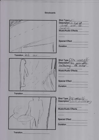 Storyboards
T'ransition k*{* wur
Transition
Shot Type '"t/
Music/Audio Effects
Special Effect
Duration
Shot
Desc io
Music/Audio Effects
Special Effect
Shot
Description
Music/Audio Effects
Special Effect
ii
II
J
I
,,,
Transition
Duration
f nf ,*l'i .{!
Duration_
r
'l
!t't l''
Ir
$)t' j
l
Ir
*{
:i
B
1
i
t-
I
I
l
r,. ,i I
-. I
':
L:,,i ,
I
'-1,
I
t
t
,{
{
,4
tr
u
I
ft
ry
I
1;
I
!
:
!
:'i
l'.
li:i
I
,
i
/i
t
 