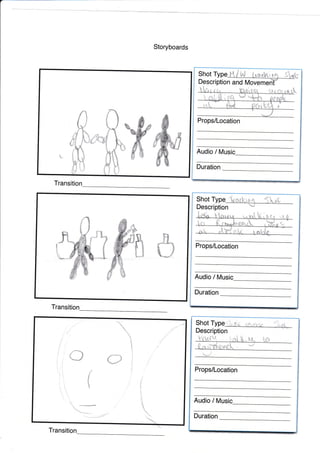 Storyboards
Transitio
Transitio
I
Props/Location
Audio / tMusi
Duration
Description and lMovem
Shot
Audio / Music
I'
l,
Props/Location
Description
Shot Type
a'
tI
1r
it
ij
i.
ii
:1
;l
llI
Props/Location
Duration
Shot T
l/
Audio / M
Description
Transi
{
f-,:i
Duration
i,i
.t
 
