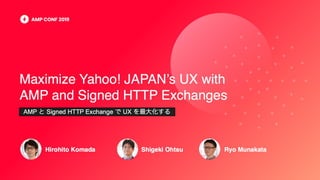 Maximize Yahoo! JAPAN’s UX with AMP and Signed HTTP Exchanges #AMPConf
