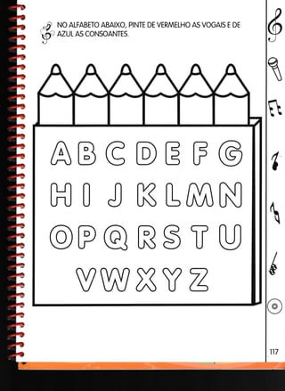 NO ALFABETO ABAIXO, PINTE DE VERMELHO AS VOGAIS E DE
AZULAS CONSOANTES.
6
1
nbt
ABGDEF@
HO J KLMN
@P@RSTU
VWXVZ
 