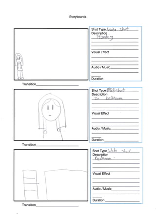 Storyboards
Transition
Transiti
snot rype hftdr, s}rrf
Descri
Visual Effect
Audio / Musili
Duration
Visual Effect
Audio / Mus
Duration
Description
Shot Type
I
Audio / Music_
Visual Effect
Duration
n
Shot T
Descri
Transitio
I
t
*
j
 