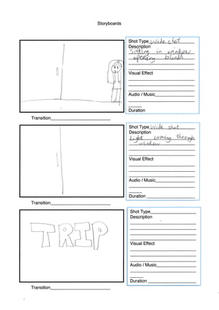 l
Storyboards
Transitio
snot rype LrdsoL- gfut
n
Visual Effect
Audio / Music_
Duration
fr
t
it
i]
Shot
Description
I J"h* Larn.il, &raJr,;7
Visual Effect
Audio / tt/usie
Duration
shot Type-
Visual Effect
Audio /
Duration
Description
Transition
t
I
f
 