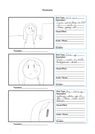 ll

Storyboards
Transition
Transitio
Shot Type &iiJ sdo i
Description
Visual Effect
Audio / tVusic_
Duration
Shot
Description
*T"rrlrc < r*i 64 LeL
--v
Visual Effect
Audio / Mus
Duration
Shot
n
*.{s
Visual Effect
Audio / lVlusic_
Duration
!
it

i
i.ll
Transition
i
1I
 