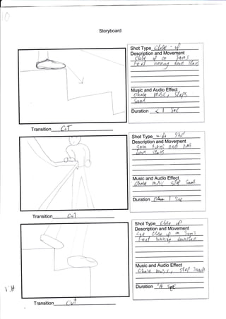 ,ltl{
Storyboard
Duration
Mu c and Audio
Shot
n and
Transition
l
i
ii i
l'
I'r
it
I
1

Shot w;i-t
Descriptio n and
ttlusic and Audio Effect
5/4 S*rr,8flnaM W,fril
Duration

Transition
Shot ,rt
Descriptio n and ltlovement
4 's
Music and Audio Effect
Durationt
!4
Transitio
I
'. I
,{
-"1
,!-t
it
i1
J
i
 