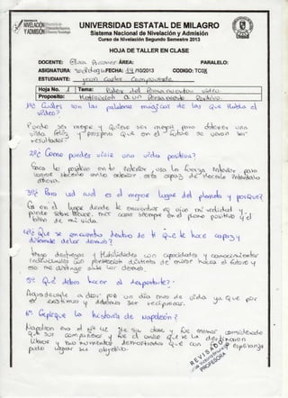 SSfiS

—

UNIVERSIDAD E S T A T A L DE MILAGRO

Y ADMISION

Sistema Nacional de Nivelación y Admisión
Curso de Nivelación Segundo Semestre 2013
HOJA D E T A L L E R EN C L A S E
í' l TOK ft oDVvfia" ÁREA:

DOCENTE:

PARALELO:

ASIGNATURA: ^ ? ^ o g U F E C H A : Ü / 1 0 / 2 0 1 3
c

y-'A, s<o P W

ESTUDIANTE:
Hoja No.

j

Proposito:

í>Co

lo"

eso ^
5^

Q>¿

VUH4'OocXo^

fOM^C0í>

dlíA^Ae
Jeteo

Cxi ra f>. j ofrid

y>¿W

Tema:

e f -lo
*v

OANX<2

u^r

CODIGO: TC0%

^<?
CX

fc^X<*¿>evp

f*¿¿yfe* . 050

UN

£>¿^WOÜ>-

/oe*3o

SaWbv .

(XVKN

cieNv-^.
#po*k<-k? *

/W^daccWU
Ate>r
uo <¿¿o 0 ^ 0
^
«e*&4tm» ^ M>e**4*
reciprocas.

ÉÉÉÉ

0

?¿o.

M

,v

O

Q

0

D
y

C

 
