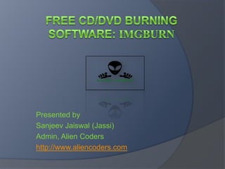 Presented by
Sanjeev Jaiswal (Jassi)
Admin, Alien Coders
http://www.aliencoders.com
 