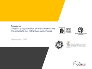 Proyecto
Difusión y capacitación en herramientas de
conservación del patrimonio documental
Septiembre, 2017
 