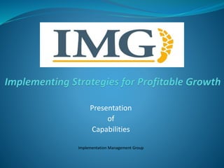 Presentation 
of 
Capabilities 
Implementation Management Group 
 