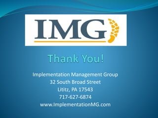 Implementation Management Group 
32 South Broad Street 
Lititz, PA 17543 
717-627-6874 
www.ImplementationMG.com 
