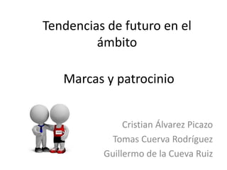 Tendencias de futuro en el
ámbito
Marcas y patrocinio
Cristian Álvarez Picazo
Tomas Cuerva Rodríguez
Guillermo de la Cueva Ruiz

 