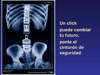 Un click  puede cambiar tu futuro,  ponte el cinturón de seguridad  