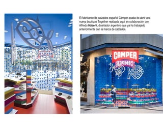 El fabricante de calzados español Camper acaba de abrir una
nueva boutique Together realizada aquí en colaboración con
Alfredo Häberli, diseñador argentino que ya ha trabajado
anteriormente con la marca de calzados.

 