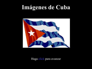 Imágenes de Cuba
Haga clickclick para avanzar
 