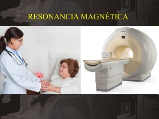 4
6
RESONANCIA MAGNÉTICA
 