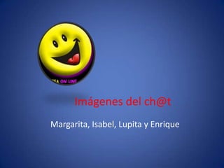           Imágenes del ch@t   Margarita, Isabel, Lupita y Enrique 