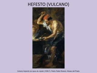 HEFESTO (VULCANO) Vulcano forjando los rayos de Júpiter  (1636-7) .  Pedro Pablo Rubens. Museo del Prado. 