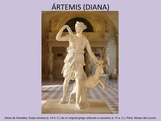 ÁRTEMIS (DIANA) Diana de Versalles . Copia romana (s. I-II d. C.) de un original griego atribuido a Leocares (s. IV a. C.). París. Museo del Louvre. 