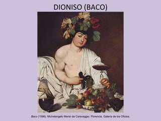 DIONISO (BACO) Baco  (1598) .  Michelangelo Merisi da Caravaggio. Florencia. Galería de los Oficios. 