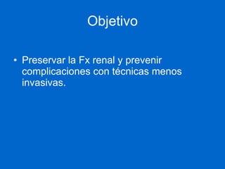 Indicaciones Edad y/o comorbilidad que impiden la C(x) Riñón único.  F(x) alterada (uno o ambos). RCC confinado al riñón. 
