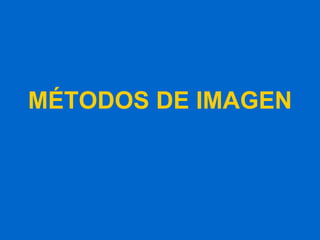 MÉTODOS DE IMAGEN 