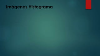 Imágenes Histograma
 