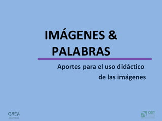 IMÁGENES & PALABRAS Aportes para el uso didáctico  de las imágenes 
