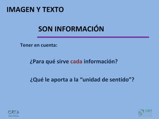 IMAGEN Y TEXTO SON INFORMACIÓN Tener en cuenta: ¿Para qué sirve  cada  información? ¿Qué le aporta a la “unidad de sentido”? 