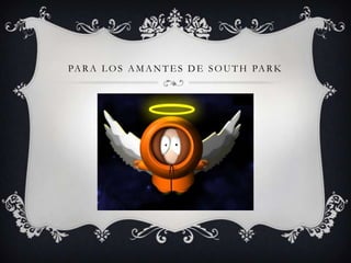 PARA L OS AMANTE S DE SOUTH PARK
 