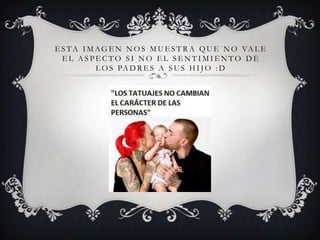 E S TA I M AG E N N O S M U E S T R A QU E N O VA L E
E L A S P E C T O S I N O E L S E N T I M I E N T O D E
L O S PA D R E S A S U S H I J O : D
 