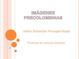 Johan Sebastián Penagos Rojas
Producto de ciencias Sociales
 