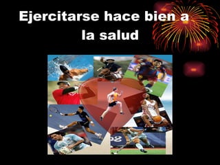 Ejercitarse hace bien a   la salud 