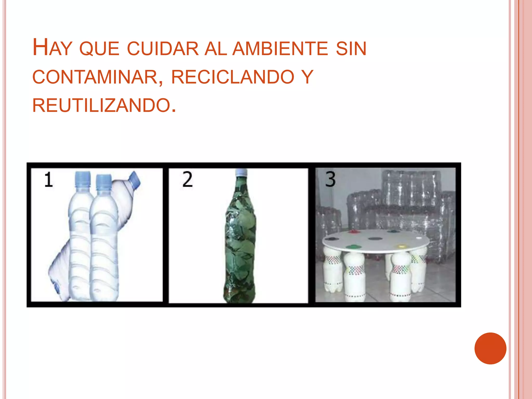Hay que cuidar al ambiente sin contaminar, reciclando y reutilizando.