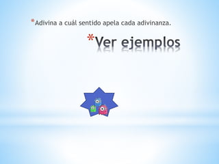*
*Adivina a cuál sentido apela cada adivinanza.
 